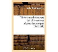 Théorie mathématique des phénomènes électro-dynamiques (Éd.1883) André-Marie Ampère (Auteur)