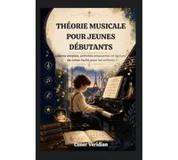 THÉORIE MUSICALE POUR JEUNES DÉBUTANTS: Leçons simples, activités amusantes et lecture de notes facile pour les enfants