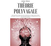 Théorie polyvagale: Découvrir le pouvoir de guérison du nerf vague pour vaincre l'anxiété, les traumatismes, la dépression et le stress émotionnel