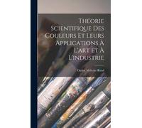 Théorie Scientifique Des Couleurs Et Leurs Applications À L'art Et À L'industrie
