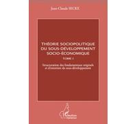 Théorie sociopolitique du sous-développement socio-économique (Tome 1) Structuration des fondamentaux originels et d'entretien du sous-développement - Jean-Claude Secke - L'harmattan - broché - Etude