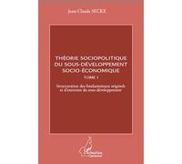Théorie sociopolitique du sous-développement socio-économique (Tome 1) Structuration des fondamentaux originels et d'entretien du sous-développement - Jean-Claude Secke - L'harmattan - broché - Etude