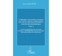 Théorie sociopolitique du sous-développement socio-économique (Tome 2) Gestion sociopolitique des ressources humaines et développement socio-économique (thermodynamique des rendements) - Jean-Claude S