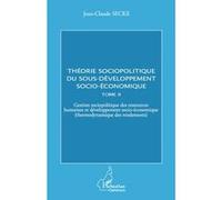 Théorie sociopolitique du sous-développement socio-économique (Tome 2) Gestion sociopolitique des ressources humaines et développement socio-économique (thermodynamique des rendements) - Jean-Claude S