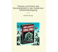 Theorie und Praxis des Generalstreiks in der modernen Arbeiterbewegung (Classic Books) (German Edition)