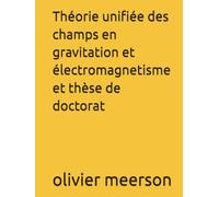 Théorie unifiée des champs en gravitation et électromagnetisme et thèse de doctorat