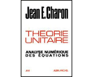 Théorie unitaire - Analyse numérique des équations - Jean Emile Charon - Albin Michel - Livre
