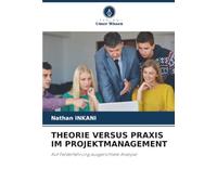 THEORIE VERSUS PRAXIS IM PROJEKTMANAGEMENT: Auf Felderfahrung ausgerichtete Analyse