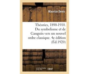 Théories, 1890-1910. Du symbolisme et de Gauguin vers un nouvel ordre classique. 4e édition