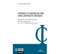 Théories et nature du son dans l’Antiquité grecque: Histoire de l’acoustique physique dans les textes grecs (du Ve au Ier siècle avant notre ère)