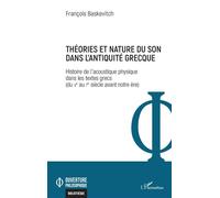 Théories et nature du son dans l’Antiquité grecque Histoire de l’acoustique physique dans les textes grecs (du Ve au Ier siècle avant notre ère) - François Baskevitch - L'harmattan - broché - Essai