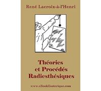 Theories et Procedes Radiesthesiques: Theories et procedes radiesthesiques de radiesthesie scientifique