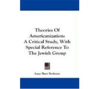 Theories of Americanization: A Critical Study, with Special Reference to the Jewish Group Berkson, Isaac Baer (Auteur)