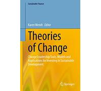 Theories of Change: Change Leadership Tools, Models and Applications for Investing in Sustainable Development