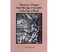 Theories Of Fugue From The Age Of Josquin To The Age Of Bach
