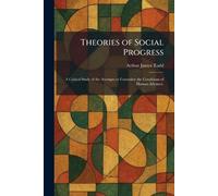 Theories of Social Progress: A Critical Study of the Attempts to Formulate the Conditions of Human Advance.
