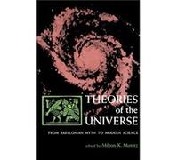 Theories of the Universe From Babylonian Myth to Modern Science by Milton K. Munitz
