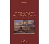 Théoriser et comprendre l'œuvre d'art de la modernité à nos jours De la modernité à nos jours - Michel Ribon - L'harmattan - broché - Essai