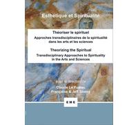 Théoriser Le Spirituel - Approches Transdisciplinaires De La Spiritualité Dans Les Arts Et Les Sciences