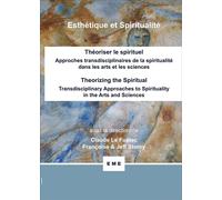 Théoriser le spirituel, Approches transdisciplinaires de la spiritualité dans les arts et les sciences Theorizing the spiritual, Transdisciplinary approaches to spirituality in the arts and sciences -