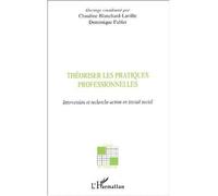 Théoriser les pratiques professionnelles Invention et recherche-action en travail social - Claudine Blanchard-Laville - L'harmattan - broché - Etude