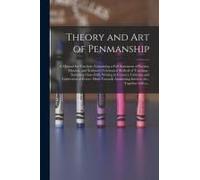 Theory And Art Of Penmanship: A Manual For Teachers, Containing A Full Statement Of Payson, Dunton, And Scribner's Celebrated Method Of Teaching: In