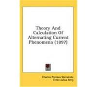 Theory and Calculation of Alternating Current Phenomena (1897) Steinmetz, Charles Proteus (Auteur)