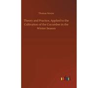 Theory And Practice, Applied To The Cultivation Of The Cucumber In The Winter Season