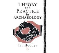 Theory and Practice in Archaeology by Ian Hodder Hodder, Ian (Auteur)