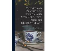 Theory And Practice Of Design, And Advanced Text-Book On Decorative Art
