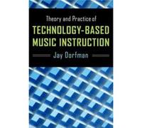 Theory And Practice Of Technology-Based Music Instruction (Paperback) Jay Dorfman, (Auteur)