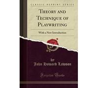 Theory and Technique of Playwriting (Classic Reprint): With a New Introduction