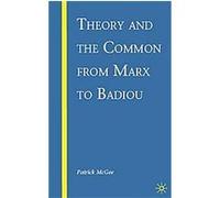 Theory and the Common from Marx to Badiou Patrick McGee (Auteur)