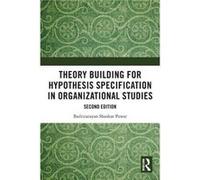 Theory Building for Hypothesis Specification in Organizational Studies - Pawar Badrinarayan Shankar Professor National Institute of Bank Management Pune M Pawar Badrinarayan Shankar Professor National