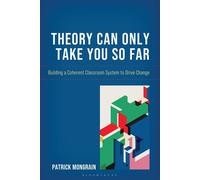 Theory Can Only Take You So Far Building a Coherent Classroom System to Drive Change - Author Patrick Mongrain - Bloomsbury Academic - ebook (ePub) - Livre