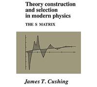 Theory Construction And Selection In Modern Physics