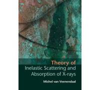 Theory of Inelastic Scattering and Absorption of X-Rays - [Version Originale] Michel Van Veenendaal (Auteur)