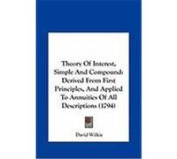 Theory of Interest, Simple and Compound Theory of Interest, Simple and Compound: Derived from First Principles, and Applied to Annuities of Aderived f Wilkie, David (Auteur)