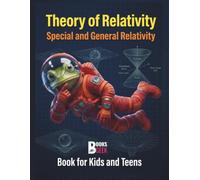 Theory of Relativity: Special and General Relativity Book for Kids and Teens about Universe and Albert Einstein Ideas About Space, Time, and Gravity Simple Explanations of Physics' Biggest Ideas