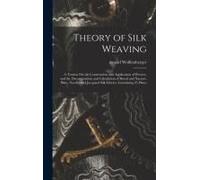 Theory Of Silk Weaving: A Treatise On The Construction And Application Of Weaves, And The Decomposition And Calculation Of Broad And Narrow, P