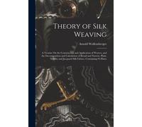 Theory Of Silk Weaving: A Treatise On The Construction And Application Of Weaves, And The Decomposition And Calculation Of Broad And Narrow, P