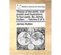 Theory of the Earth, with Proofs and Illustrations. in Four Parts. by James Hutton, ... Volume 2 of 2 Hutton, James (Auteur)