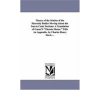 Theory of the Motion of the Heavenly Bodies Moving about the Sun in Conic Sections: A Translation of Gauss's "Theoria Motus." with an Appendix. by Cha Gauss, Carl Friedrich (Auteur)