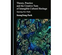 Theory, Practice and the Creative Turn of Intangible Cultural Heritage: Opening New Paths