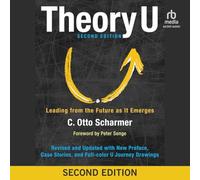 Theory U, 2nd Edition: Leading from the Future as It Emerges