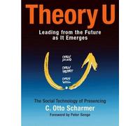 Theory U: Learning from the Future as It Emerges