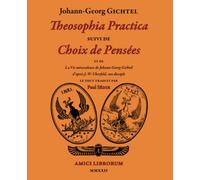 Theosophia Practica - Suivi de Choix de Pensées et de La Vie miraculeuse de Johann Georg Gichtel