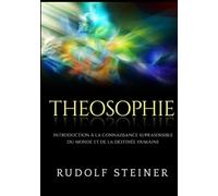 Theosophie: Introduction à la connaissance suprasensible du monde et de la destinée humaine