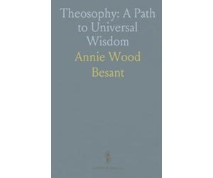 Theosophy: A Path to Universal Wisdom: An open inquiry into religion, science, and spiritual unity for personal and social harmony
