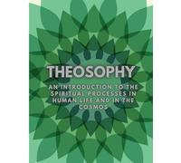 Theosophy: An Introduction to the Spiritual Processes in Human Life and in the Cosmos